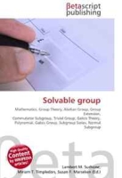 Solvable group: Mathematics, Group Theory, Abelian Group, Group Extension, Commutator Subgroup, Trivial Group, Galois Theory, Polynomial, Galois Group, Subgroup Series, Normal Subgroup артикул 5050d.