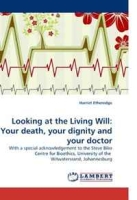 Looking at the Living Will: Your death, your dignity and your doctor: With a special acknowledgement to the Steve Biko Centre for Bioethics, University of the Witwatersrand, Johannesburg артикул 5067d.